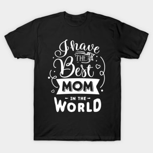 I have the best mom in the world T-Shirt